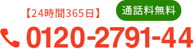 まずは状況をお知らせください！ 24時間365日通話無料0120-2791-44